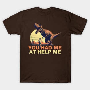 You Had Me at Help Me - T Rex Dinosaur Chase T-Shirt